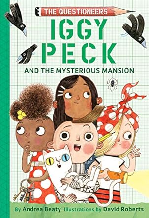 iggy peck and the mysterious mansion the questioneers book #3 1st edition andrea beaty ,david roberts