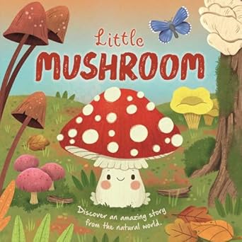 nature stories little mushroom discover an amazing story from the natural world padded board book 1st edition