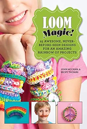 loom magic 25 awesome never before seen designs for an amazing rainbow of projects 1st edition john mccann