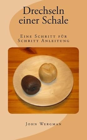 drechseln einer schale eine schritt fur schritt anleitung 1st edition john wergman 150874341x, 978-1508743415