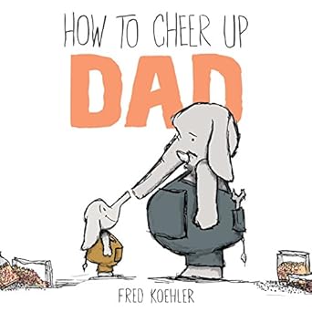 how to cheer up dad 1st edition fred koehler 0803739222, 978-0803739222