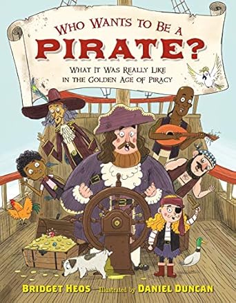 who wants to be a pirate what it was really like in the golden age of piracy 1st edition bridget heos ,daniel