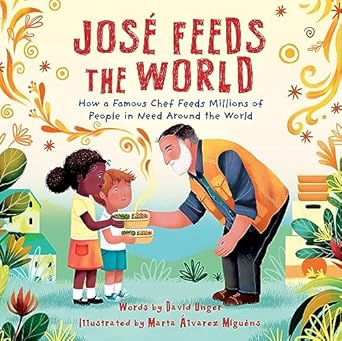 jose feeds the world a muti award winning picture book 1st edition david unger ,marta alvarez miguens