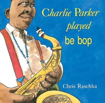 charlie parker played be bop 1st edition chris raschka 0531070956, 978-0531070956