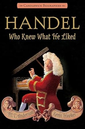 handel who knew what he liked candlewick biographies 1st edition m t anderson ,kevin hawkes 0763666009,