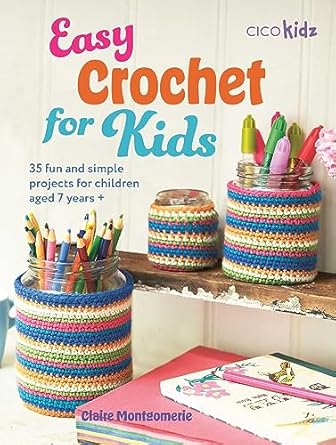 easy crochet for kids 35 fun and simple projects for children aged 7 years + 1st edition claire montgomerie