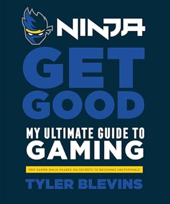 ninja get good my ultimate guide to gaming 1st edition tyler ninja blevins 1984826751, 978-1984826756