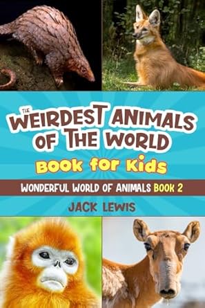 the weirdest animals of the world book for kids surprising photos and weird facts about the strangest animals