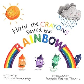 how the crayons saved the rainbow 1st edition monica sweeney ,feronia parker thomas 151070583x, 978-1510705838