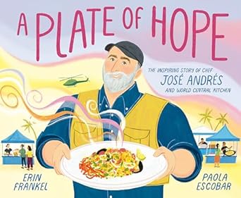 a plate of hope the inspiring story of chef jose andres and world central kitchen 1st edition erin frankel