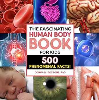 the fascinating human body book for kids 500 phenomenal facts 1st edition donna m bozzone phd 168539812x,
