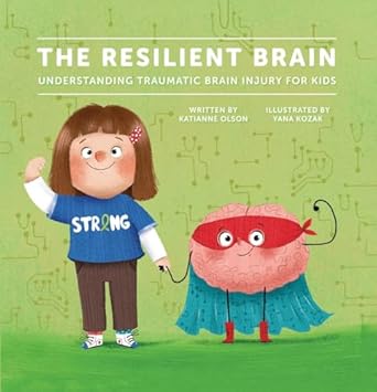 the resilient brain understanding traumatic brain injury for kids 1st edition katianne olson ,yana kozak