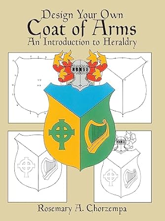 design your own coat of arms an introduction to heraldry 1st edition rosemary a chorzempa 048624993x,