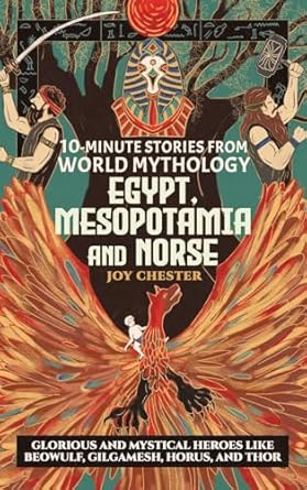 10 minute stories from world mythology egypt mesopotamia and norse glorious and mystical heroes like beowulf
