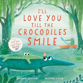 ill love you till the crocodiles smile 1st edition kathryn cristaldi ,kristyna litten 0063315513,