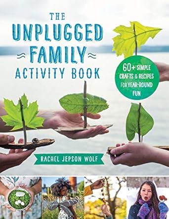 the unplugged family activity book 60+ simple crafts and recipes for year round fun 1st edition rachel jepson