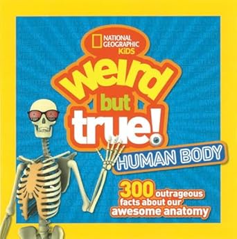 weird but true human body 300 outrageous facts about your awesome anatomy 1st edition national geographic