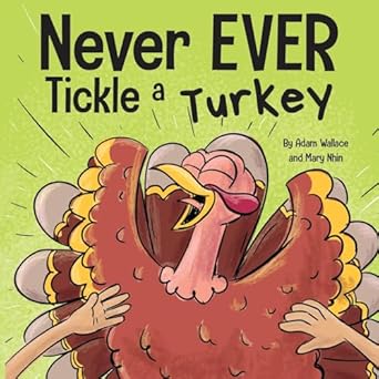 never ever tickle a turkey a funny rhyming read aloud picture book 1st edition adam wallace ,mary nhin