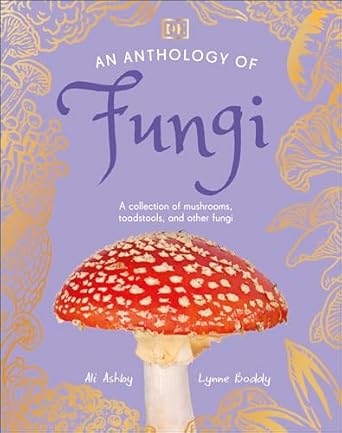 an anthology of fungi a collection of mushrooms toadstools and other fungi 1st edition lynne boddy ,ali ashby