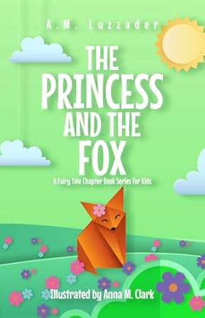 the princess and the fox a fairy tale chapter book series for kids 1st edition a m luzzader ,anna m clark