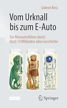 vom urknall bis zum e auto ein museumsfuhrer durch 14 milliarden jahre geschichte 1st edition gideon boss