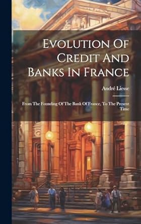 evolution of credit and banks in france from the founding of the bank of france to the present time 1st