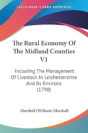 the rural economy of the midland counties v1 including the management of livestock in leichestershire and its