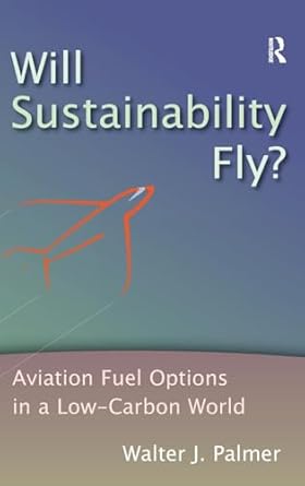 will sustainability fly aviation fuel options in a low carbon world 1st edition walter j palmer 140943091x,