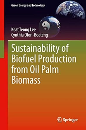 sustainability of biofuel production from oil palm biomass 1st edition keat teong lee ,cynthia ofori boateng