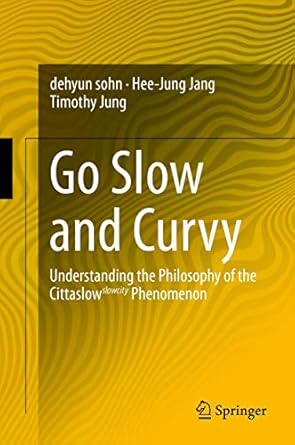 go slow and curvy understanding the philosophy of the cittaslow slowcity phenomenon 1st edition dehyun sohn