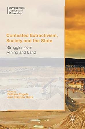 contested extractivism society and the state struggles over mining and land 1st edition bettina engels