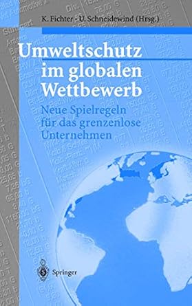 umweltschutz im globalen wettbewerb neue spielregeln fur das grenzenlose unternehmen 1st edition uwe