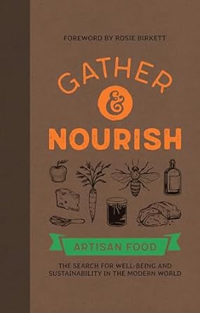gather and nourish artisan foods the search for sustainability and well being in a modern world 1st edition
