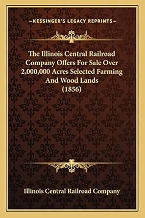 the illinois central railroad company offers for sale over 2 000 000 acres selected farming and wood lands