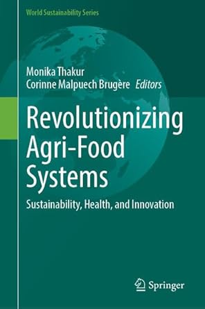 revolutionizing agri food systems sustainability health and innovation 1st edition monika thakur ,corinne