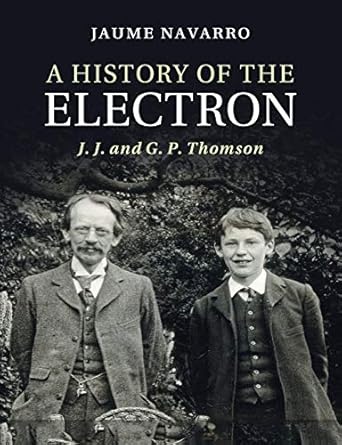 a history of the electron j j and g p thomson 1st edition jaume navarro 1108724434, 978-1108724432