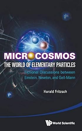 microcosmos the world of elementary particles fictional discussions between einstein newton and gell mann 1st