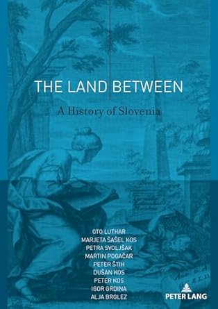 the land between a history of slovenia 1st edition oto luthar ,marjeta sasel kos ,petra svoljsak ,peter stih