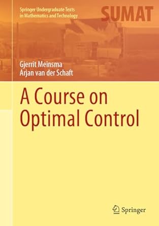 a course on optimal control 1st edition gjerrit meinsma ,arjan van der schaft 3031366549, 978-3031366543