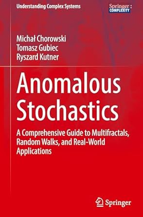 anomalous stochastics a comprehensive guide to multifractals random walks and real world applications 1st