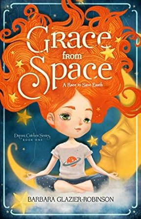 grace from space a race to save earth dream catcher series book one 1st edition barbara glazier robinson