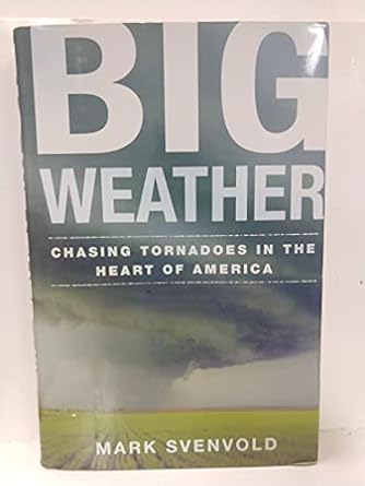 big weather chasing tornadoes in the heart of america 1st edition mark svenvold 0805076468, 978-0805076462