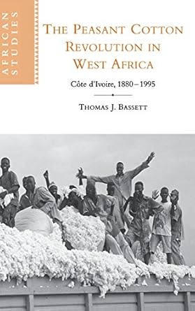 the peasant cotton revolution in west africa cote divoire 1880 1995 1st edition thomas j bassett 0521783135,