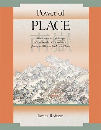 power of place the religious landscape of the southern sacred peak in medieval china 1st edition james robson