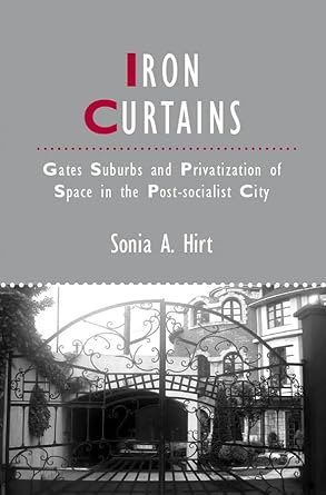 iron curtains gates suburbs and privatization of space in the post socialist city 1st edition sonia a hirt
