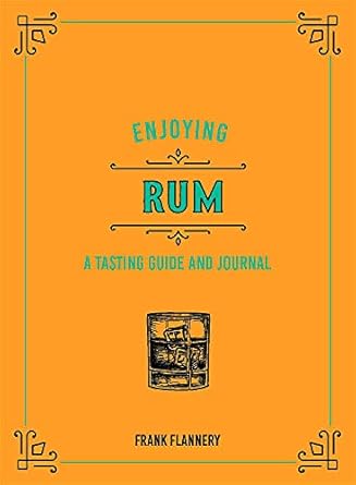 enjoying rum a tasting guide and journal 1st edition frank flannery ,jeff mclaughlin 0760369283,