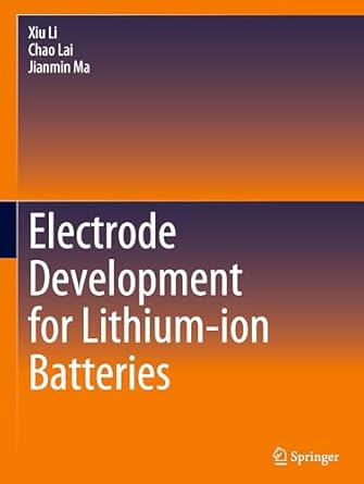 electrode development for lithium ion batteries 1st edition xiu li ,chao lai ,jianmin ma 9819630207,
