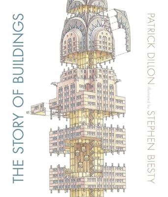 the story of buildings from the pyramids to the sydney opera house and beyond 1st edition patrick dillon