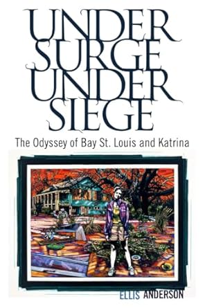 under surge under siege the odyssey of bay st louis and katrina 1st edition ellis anderson 149680774x,