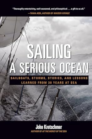 sailing a serious ocean sailboats storms stories and lessons learned from 30 years at sea 1st edition john